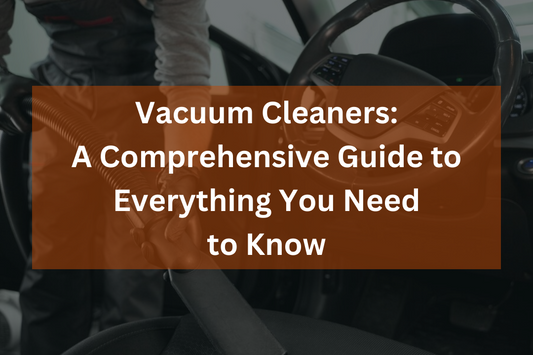 Vacuum Cleaners: A Comprehensive Guide to Everything You Need to Know